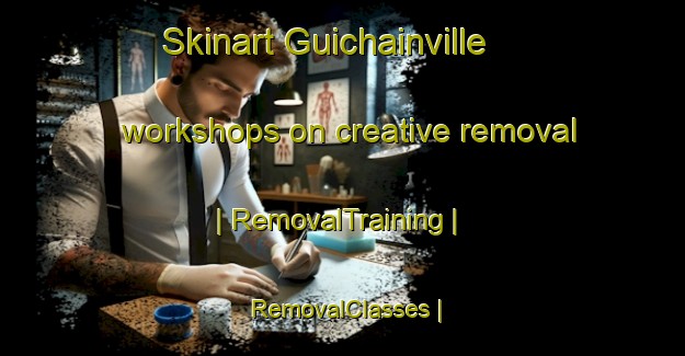 Skinart Guichainville workshops on creative removal | RemovalTraining | RemovalClasses | SkinartTraining-France